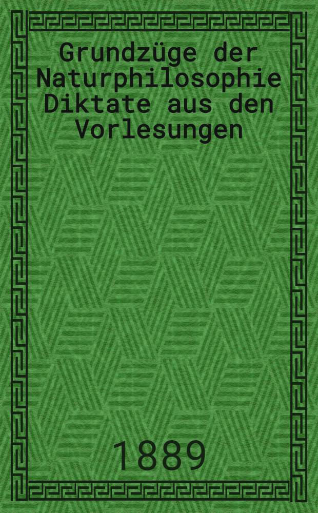 Grundz&uuml;ge der Naturphilosophie Diktate aus den Vorlesungen