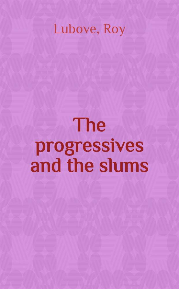 The progressives and the slums : Tenement house reform in New York City, 1890-1917