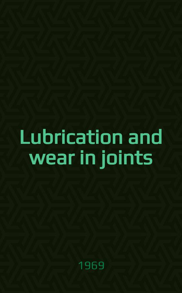 Lubrication and wear in joints : Proceedings of a Symposium organized by the Biol. eng. soc. and held at ... Leeds on Apr. 17, 1969