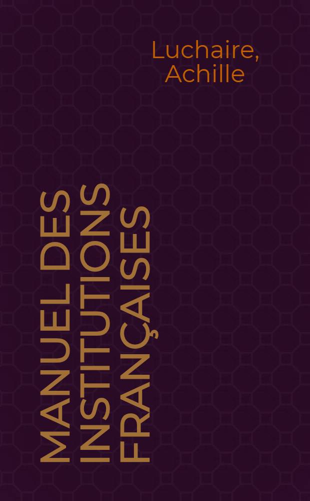 Manuel des institutions fran&ccedil;aises : P&eacute;riode des Cap&eacute;tiens directs