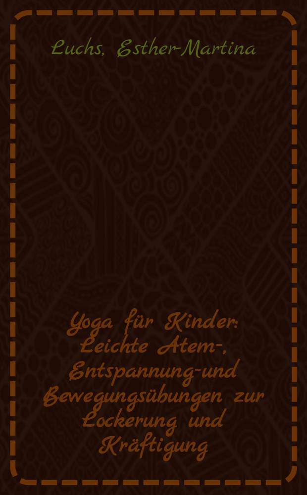 Yoga für Kinder : Leichte Atem-, Entspannungs- und Bewegungsübungen zur Lockerung und Kräftigung