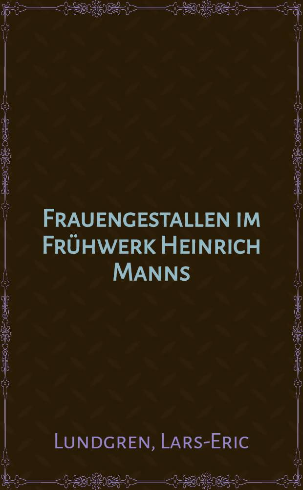 Frauengestallen im Frühwerk Heinrich Manns : Interpretationen im Werkzasammenhang