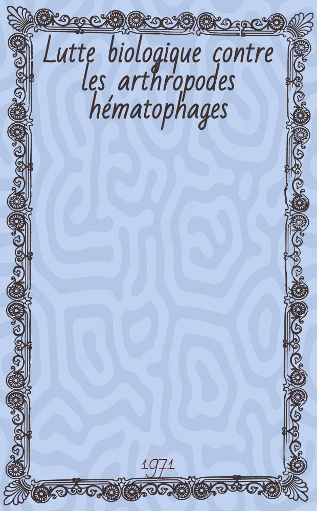 Lutte biologique contre les arthropodes hématophages : Pathologie des vecteurs. Colloque scientiffique. Montpellier (France), sept. - oct. 1969