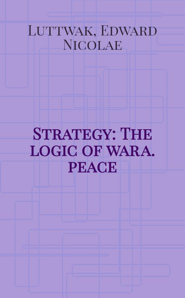 Strategy : The logic of war a. peace