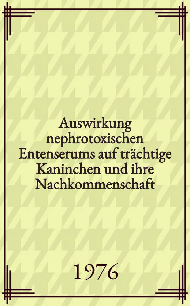 Auswirkung nephrotoxischen Entenserums auf trächtige Kaninchen und ihre Nachkommenschaft : Inaug.-Diss. der Med. Fak. der Univ. Mainz