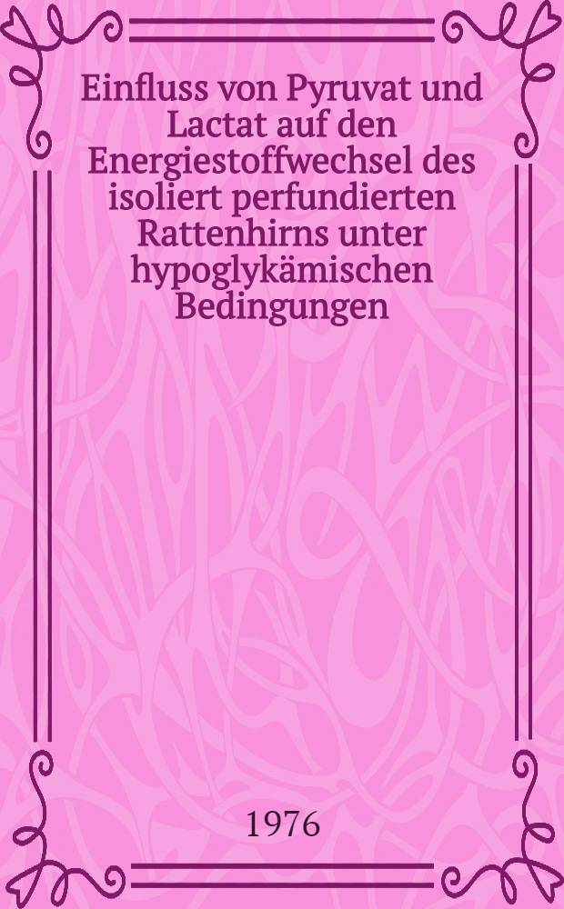 Einfluss von Pyruvat und Lactat auf den Energiestoffwechsel des isoliert perfundierten Rattenhirns unter hypoglykämischen Bedingungen : Inaug.-Diss. ... der Med. Fak. der ... Univ. Mainz ..
