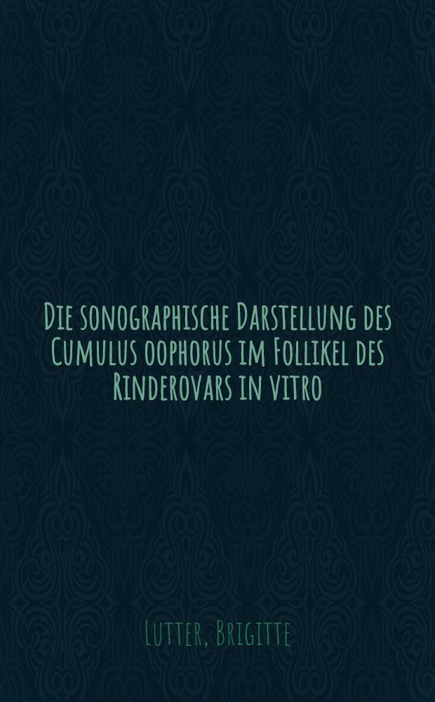 Die sonographische Darstellung des Cumulus oophorus im Follikel des Rinderovars in vitro : Inaug.-Diss