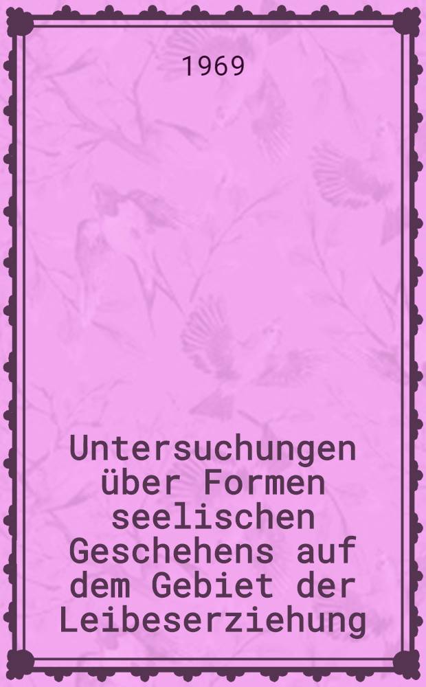 Untersuchungen &uuml;ber Formen seelischen Geschehens auf dem Gebiet der Leibeserziehung : Inaug.-Diss. ... der Philos. Fakult&auml;t der Univ. K&ouml;ln