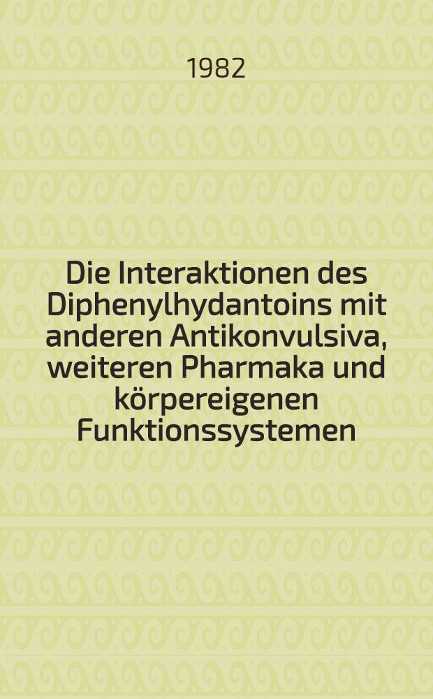 Die Interaktionen des Diphenylhydantoins mit anderen Antikonvulsiva, weiteren Pharmaka und k&ouml;rpereigenen Funktionssystemen : Inaug.-Diss