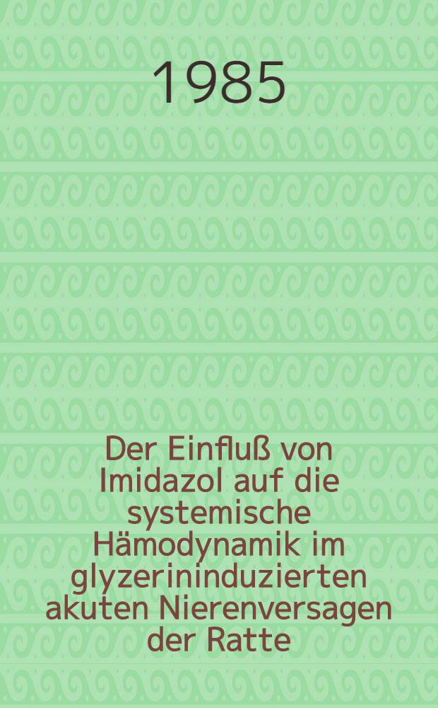 Der Einfluß von Imidazol auf die systemische Hämodynamik im glyzerininduzierten akuten Nierenversagen der Ratte : Inaug.-Diss
