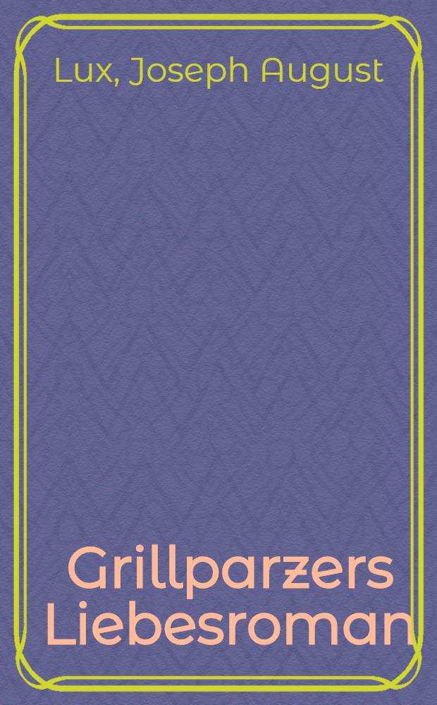 Grillparzers Liebesroman : Die Schwestern Fröhlich : Roman aus Wiens klassischer Zeit