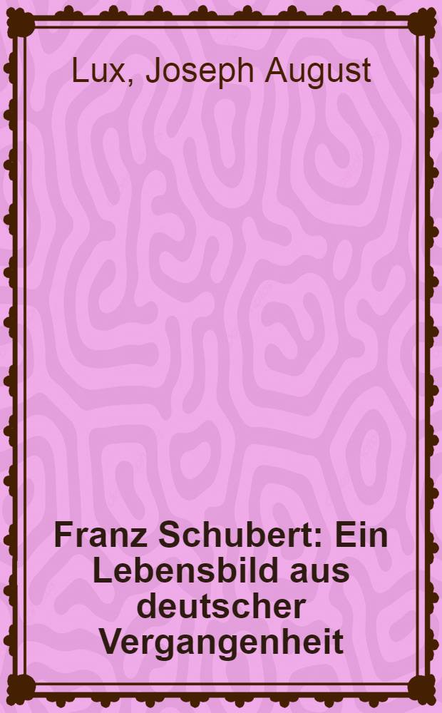 Franz Schubert : Ein Lebensbild aus deutscher Vergangenheit