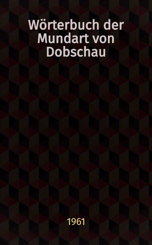 Wörterbuch der Mundart von Dobschau (Zips)