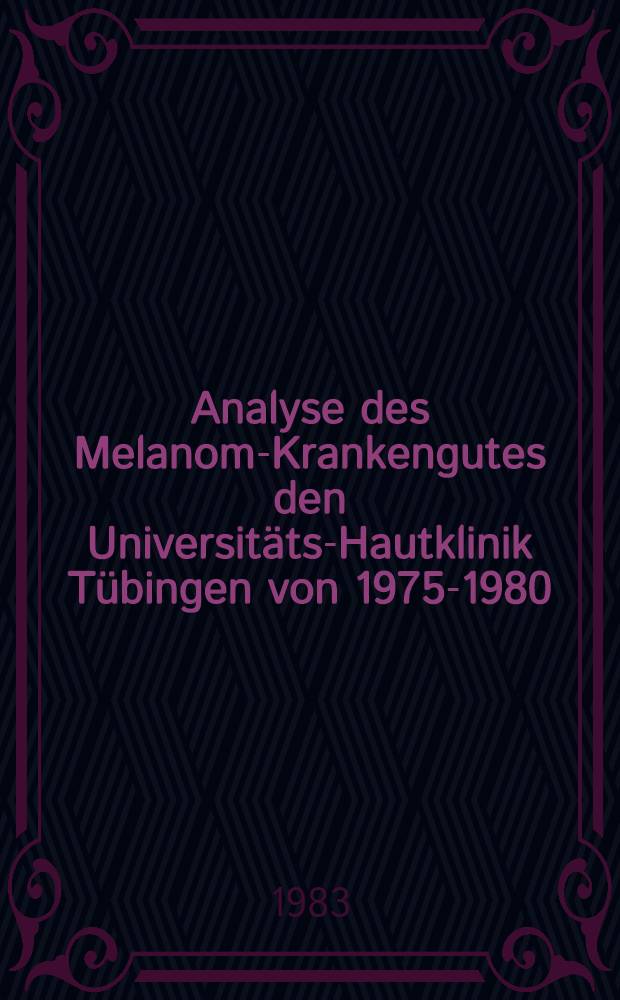 Analyse des Melanom-Krankengutes den Universitäts-Hautklinik Tübingen von 1975-1980 : Inaug.-Diss