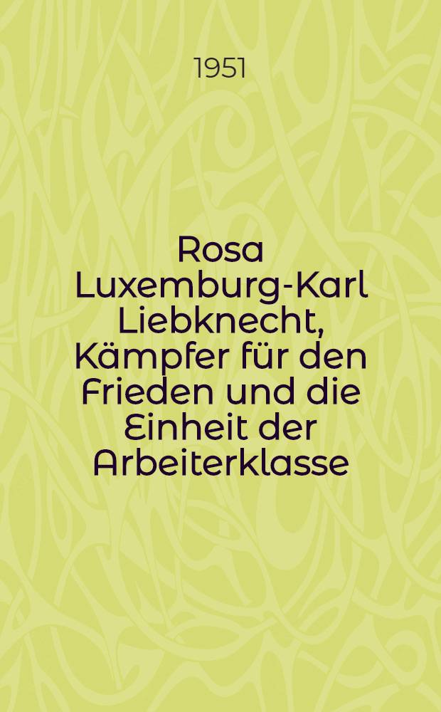 Rosa Luxemburg-Karl Liebknecht, Kämpfer für den Frieden und die Einheit der Arbeiterklasse : Materialsammlung zum Tage ihrer Ermordung am 15. Januar für Feierstunden und Unterrichtsvorbereitungen