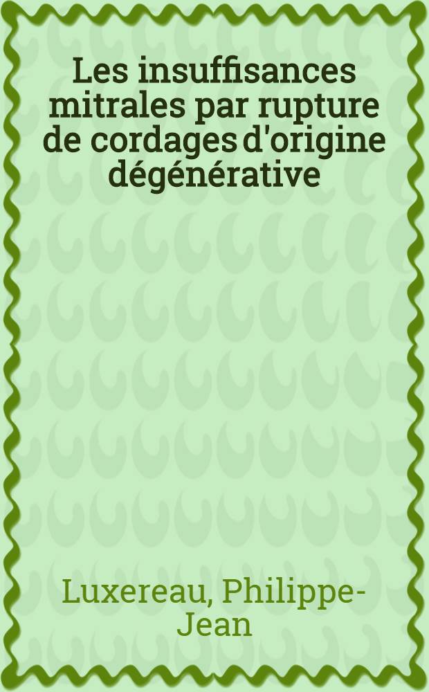 Les insuffisances mitrales par rupture de cordages d'origine dégénérative : À propos de 30 cas : Thèse ..