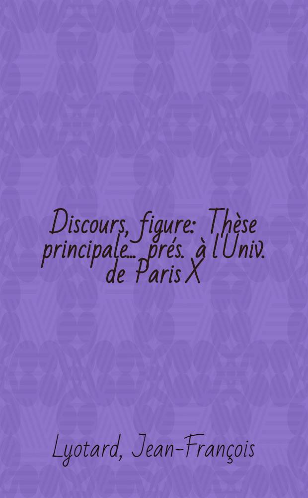 Discours, figure : Thèse principale ... prés. à l'Univ. de Paris X