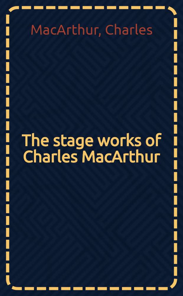 The stage works of Charles MacArthur