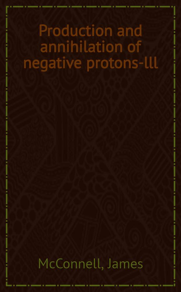 Production and annihilation of negative protons-lll