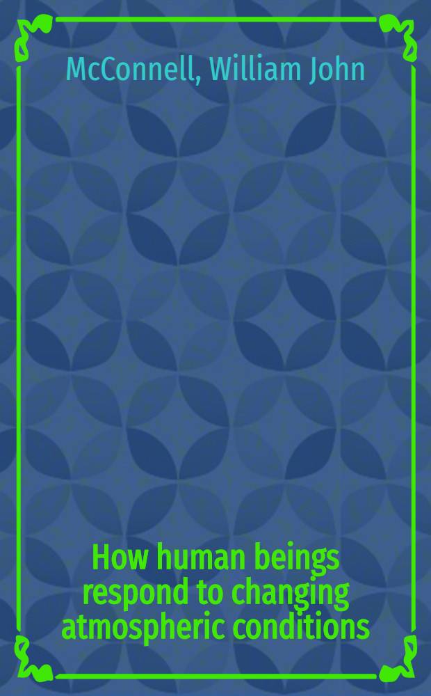 ... How human beings respond to changing atmospheric conditions