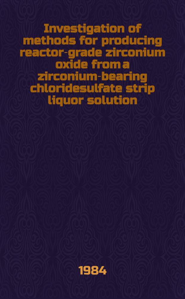 Investigation of methods for producing reactor-grade zirconium oxide from a zirconium-bearing chloridesulfate strip liquor solution