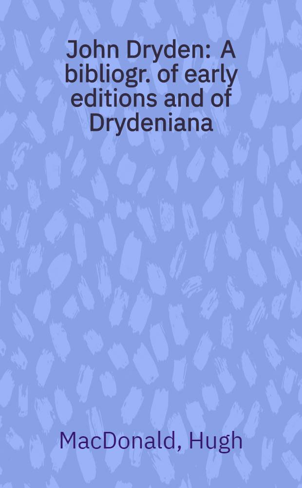 John Dryden : A bibliogr. of early editions and of Drydeniana