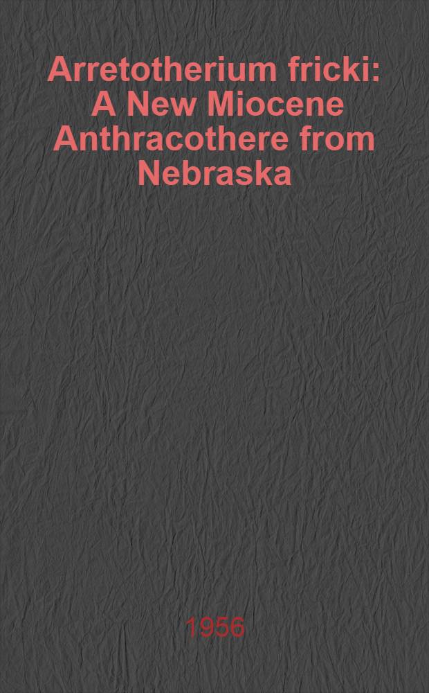 Arretotherium fricki : A New Miocene Anthracothere from Nebraska