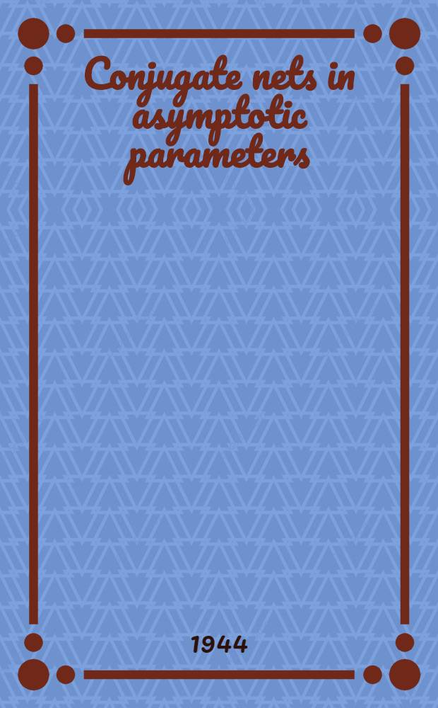 Conjugate nets in asymptotic parameters : A part of a diss. submitted to the Faculty of the Division of the physical sciences ..