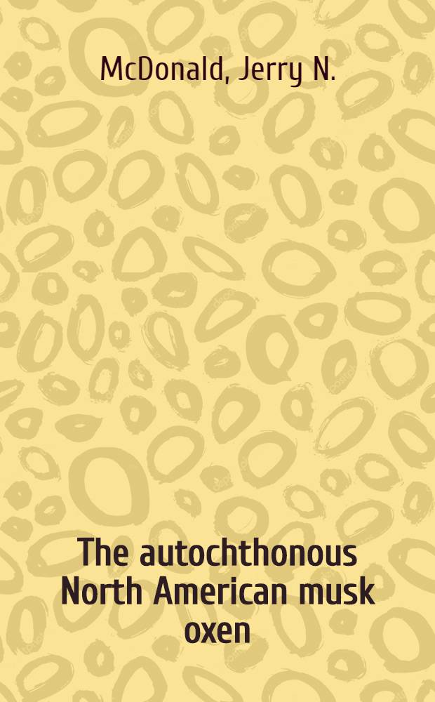The autochthonous North American musk oxen : Bootherium, Symbos, a. Gidleya (Mammalia: Artiodactyla: Bovidae)