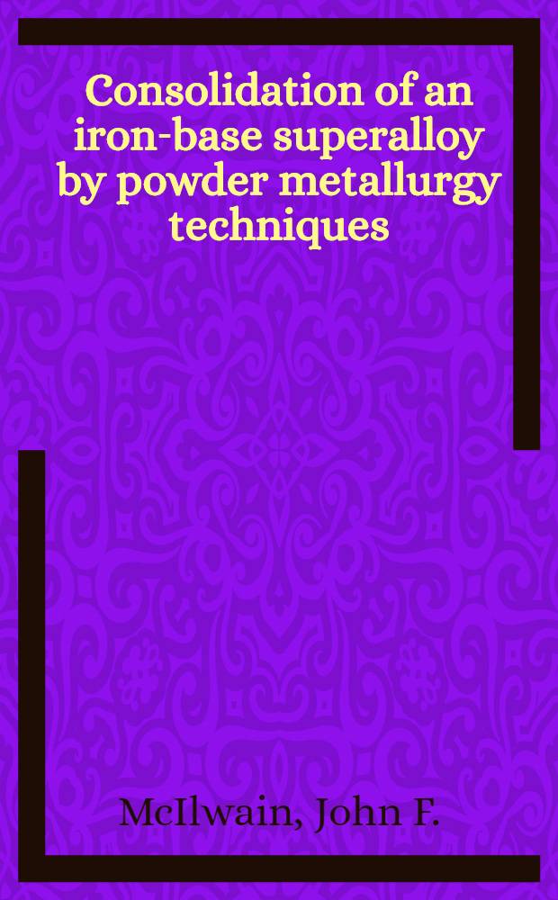 Consolidation of an iron-base superalloy by powder metallurgy techniques