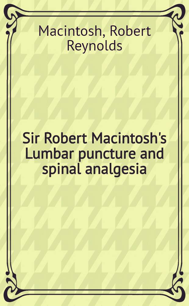 Sir Robert Macintosh's Lumbar puncture and spinal analgesia : Intradural and extradural