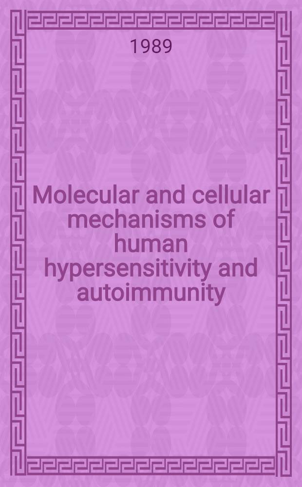 Molecular and cellular mechanisms of human hypersensitivity and autoimmunity : Proc. of a Cetus-Upjohn-UCLA symp., held at Keystone, Colo, April 17-23, 1988