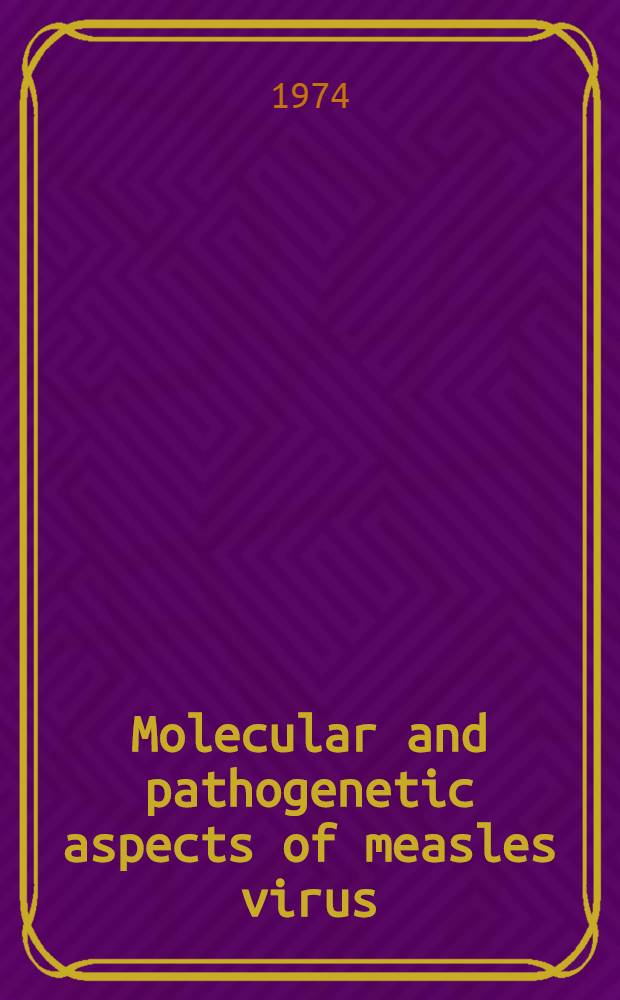 Molecular and pathogenetic aspects of measles virus : The proceedings of a Workshop on measles virus held in Biochemistry dep. Queen's univ. Balfast Northern Ireland on 9-11 Apr. 1974