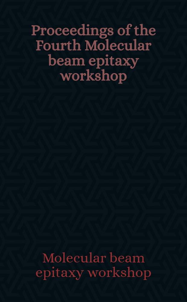 Proceedings of the Fourth Molecular beam epitaxy workshop : 21-22 Oct. 1982. Univ. of Illinois. Urbana, Ill