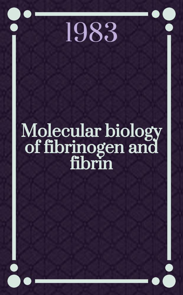 Molecular biology of fibrinogen and fibrin
