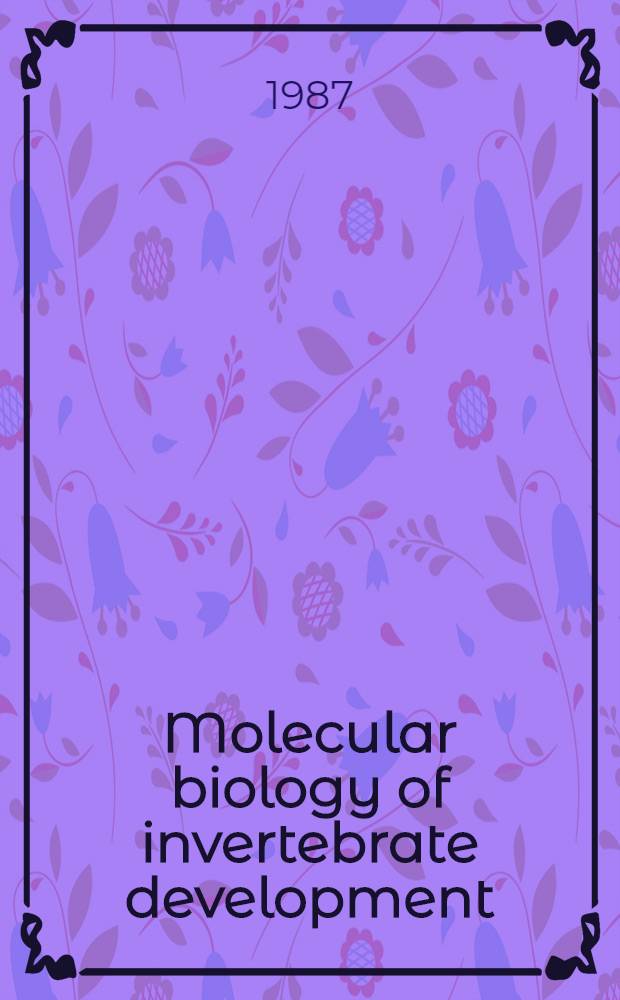 Molecular biology of invertebrate development : Proc. of a Director's sponsors-UCLA-symp., held at Park City, Utah, March 15-21, 1987