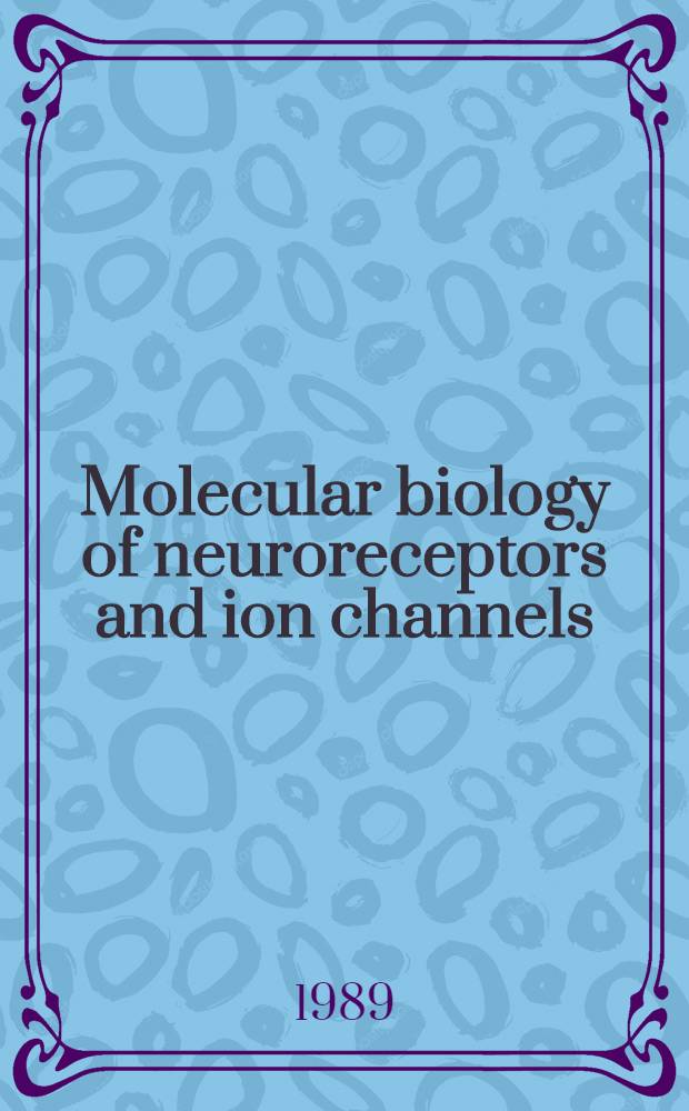 Molecular biology of neuroreceptors and ion channels : Proc. of the NATO advanced research workshop on molecular biology of neuroreceptors a. ion channels held on the Island of Santorini, Greece, Oct. 2-7, 1988