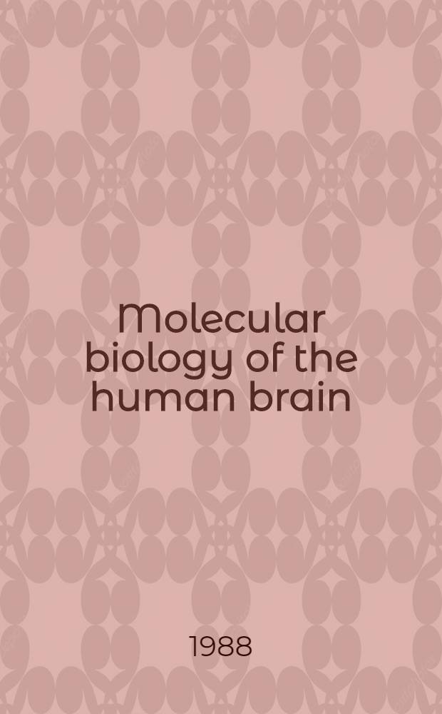 Molecular biology of the human brain : Proc. of an Upjohn-UCLA Symp., Keystone (Colo), Apr. 19-26, 1987