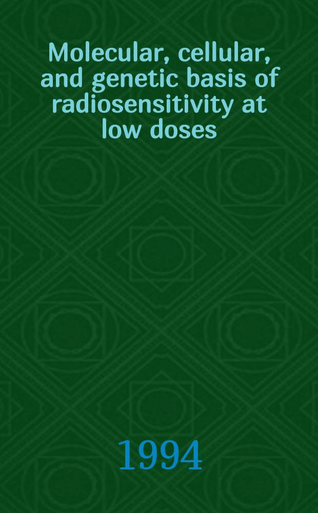 Molecular, cellular, and genetic basis of radiosensitivity at low doses : A case of induced repair