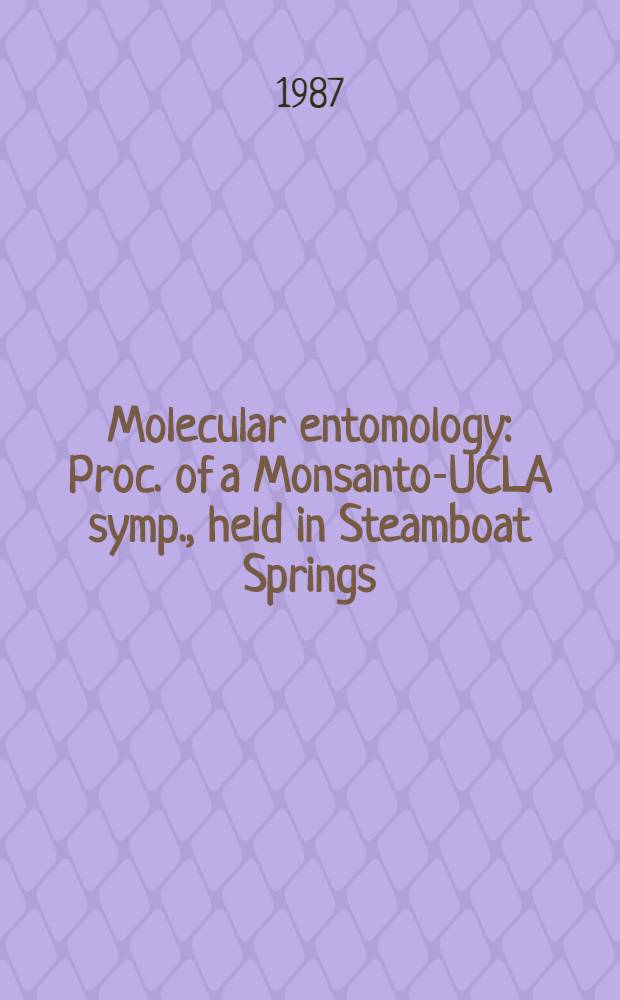 Molecular entomology : Proc. of a Monsanto-UCLA symp., held in Steamboat Springs (Colo), April 6-13, 1986