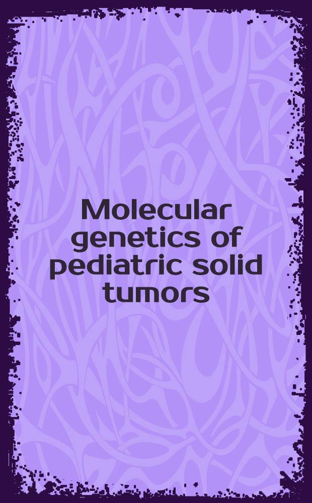 Molecular genetics of pediatric solid tumors : Basic concepts a. recent advances