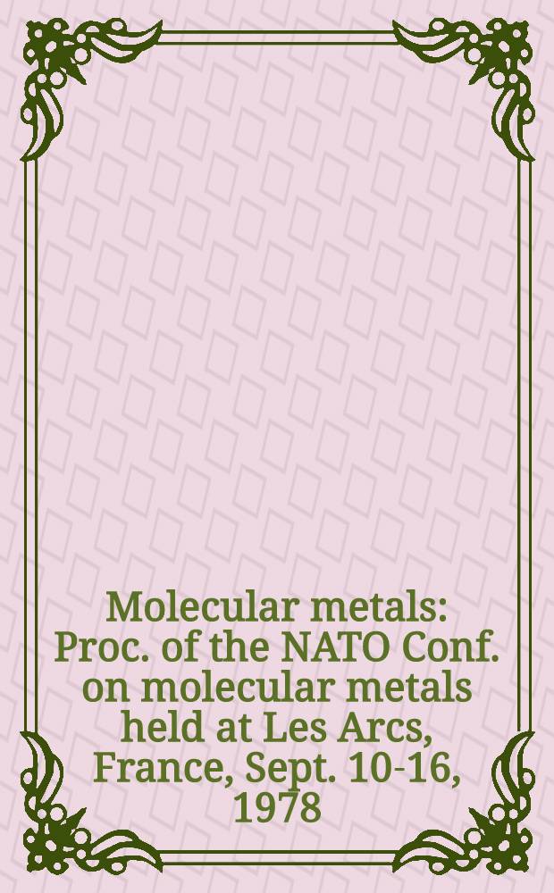 Molecular metals : Proc. of the NATO Conf. on molecular metals held at Les Arcs, France, Sept. 10-16, 1978