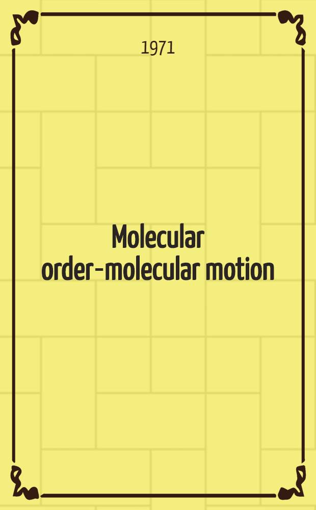 Molecular order-molecular motion: their response to macroscopic stresses : A Seminar held at Battele seattle research center, Oct. 28-30, 1970