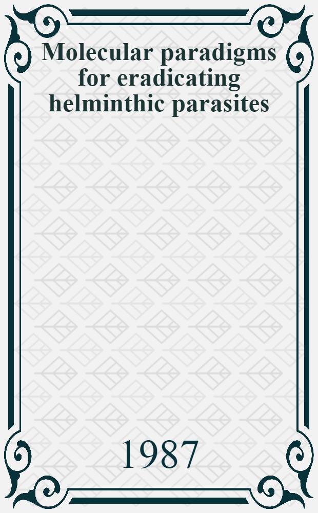 Molecular paradigms for eradicating helminthic parasites : Proc. of an Upjohn-UCLA symp. held in Steamboat Springs, Colo., Jan. 24-31, 1987