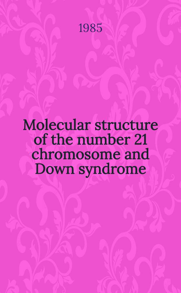 Molecular structure of the number 21 chromosome and Down syndrome