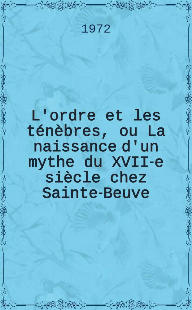 L'ordre et les ténèbres, ou La naissance d'un mythe du XVII-e siècle chez Sainte-Beuve