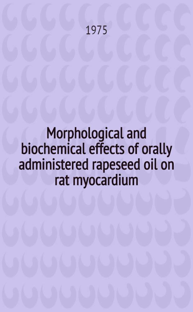 Morphological and biochemical effects of orally administered rapeseed oil on rat myocardium : Symposium