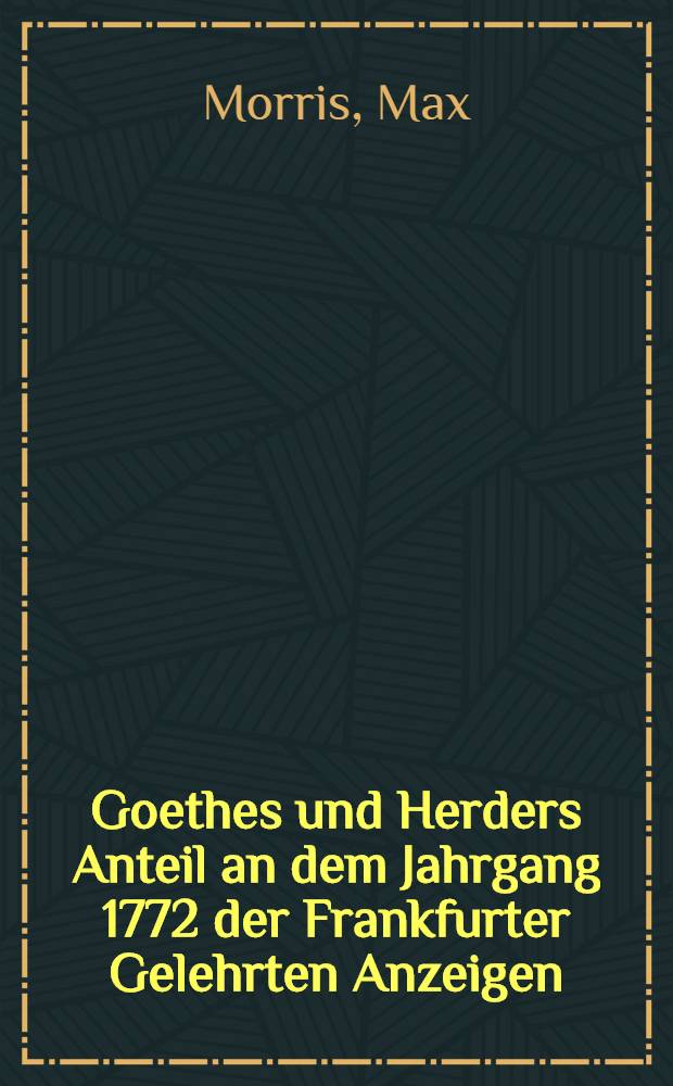 Goethes und Herders Anteil an dem Jahrgang 1772 der Frankfurter Gelehrten Anzeigen