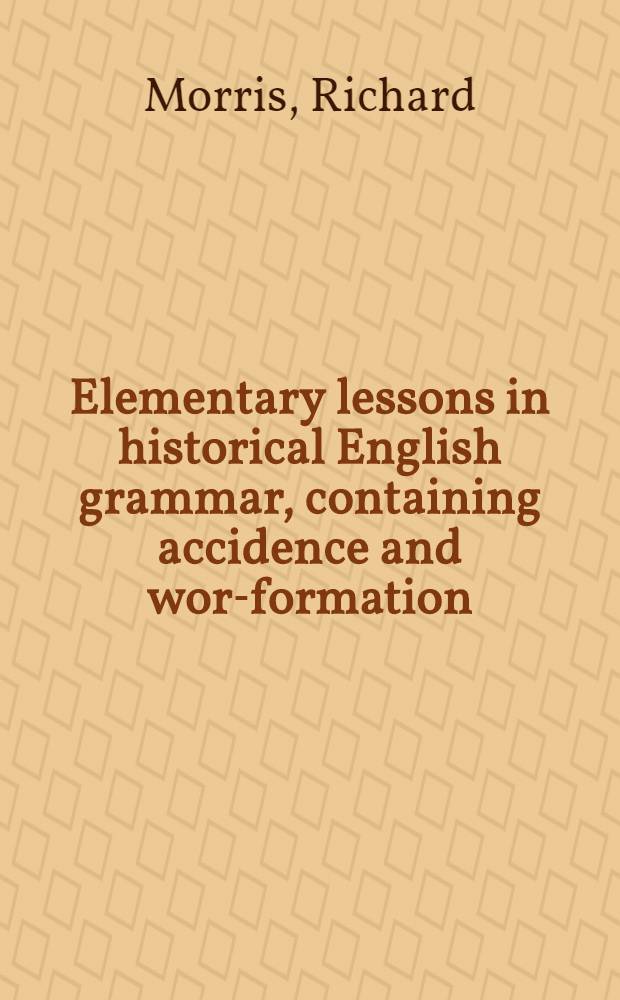 Elementary lessons in historical English grammar, containing accidence and word- formation