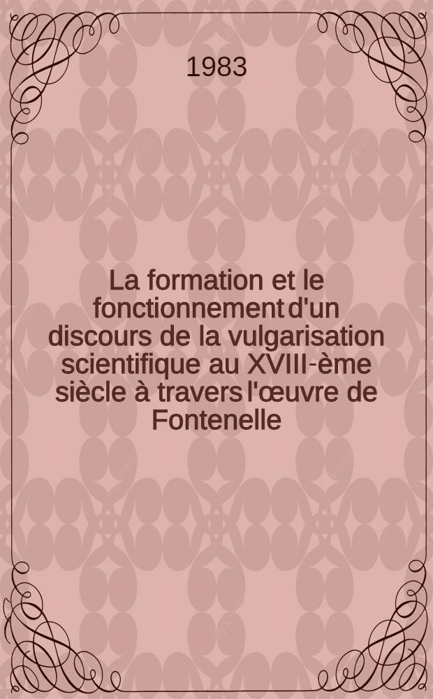 La formation et le fonctionnement d'un discours de la vulgarisation scientifique au XVIII-ème siècle à travers l'œuvre de Fontenelle : Thèse